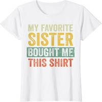 Любимата ми сестра ми купи тази риза Смешна сестра тениска